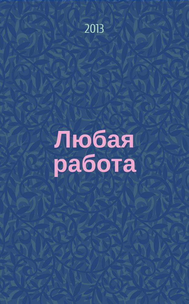Любая работа : еженедельный инф. каталог вакансий. 2013, № 13 (886)