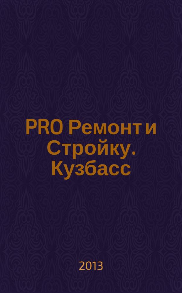 PRO Ремонт и Стройку. Кузбасс : профессиональный журнал для тех, кто строит и ремонтирует. 2013, № 5 (234)