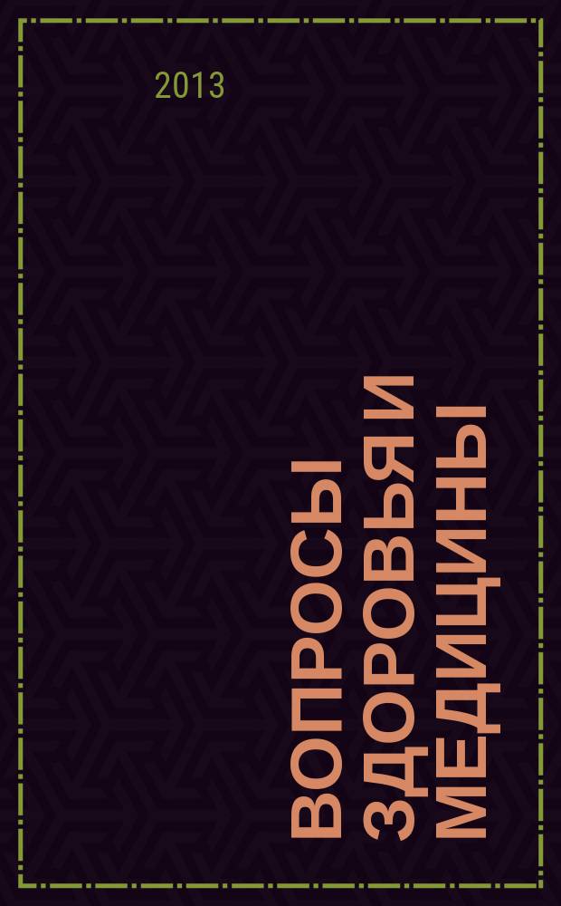 Вопросы здоровья и медицины : справочно-информационный ежемесячный медицинский журнал. 2013, № 1 (13)