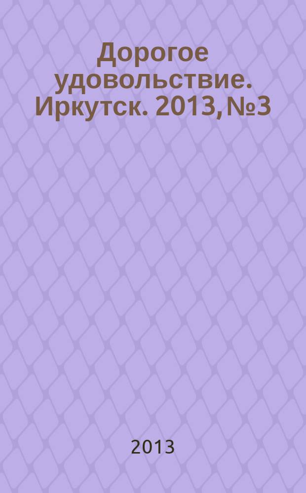 Дорогое удовольствие. Иркутск. 2013, № 3