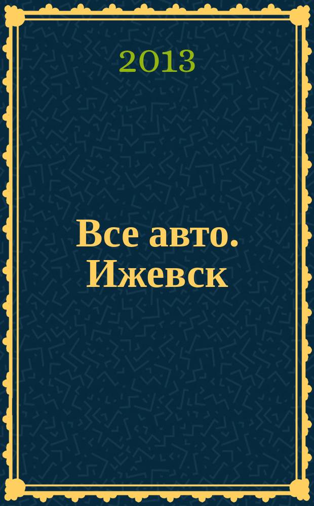Все авто. Ижевск : рекламно-информационное издание. 2013, № 11 (290)