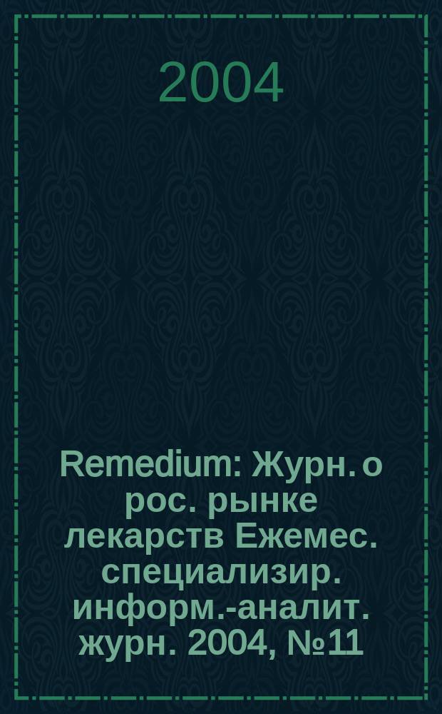 Remedium : Журн. о рос. рынке лекарств Ежемес. специализир. информ.-аналит. журн. 2004, № 11 (93)