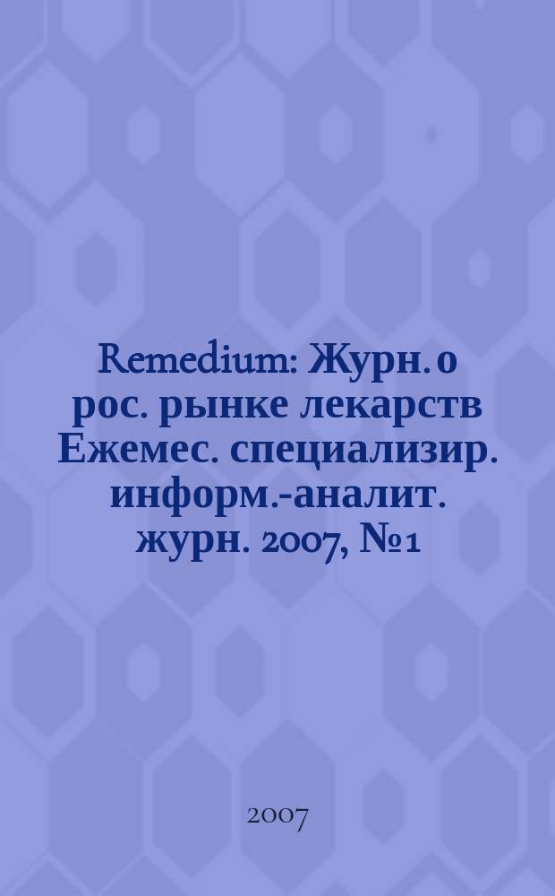 Remedium : Журн. о рос. рынке лекарств Ежемес. специализир. информ.-аналит. журн. 2007, № 1 (119)