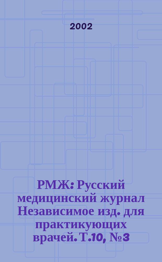 РМЖ : Русский медицинский журнал Независимое изд. для практикующих врачей. Т.10, №3(147)
