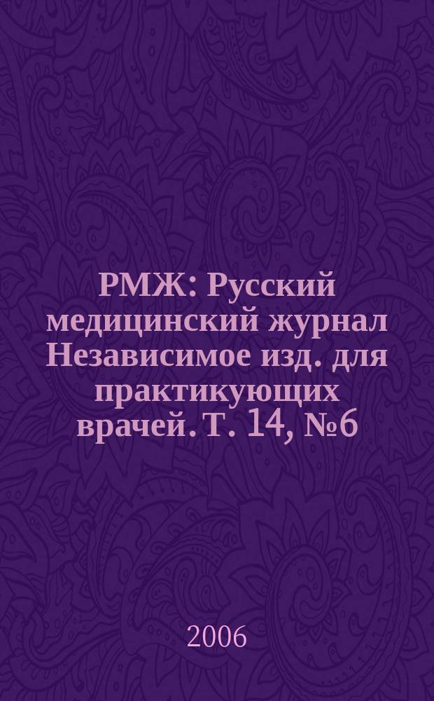 РМЖ : Русский медицинский журнал Независимое изд. для практикующих врачей. Т. 14, № 6 (258) : Клинические рекомендации и алгоритмы для читателей