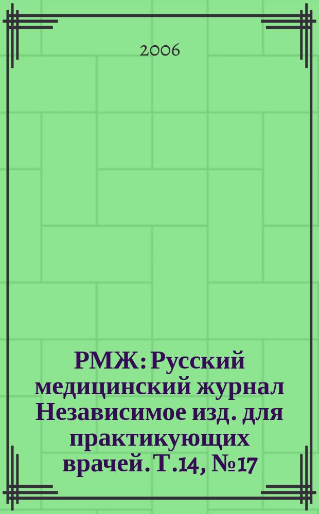 РМЖ : Русский медицинский журнал Независимое изд. для практикующих врачей. Т.14, № 17 (269)