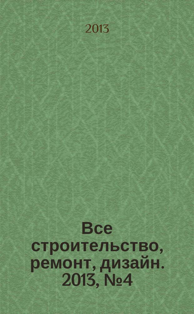 Все строительство, ремонт, дизайн. 2013, № 4 (240)