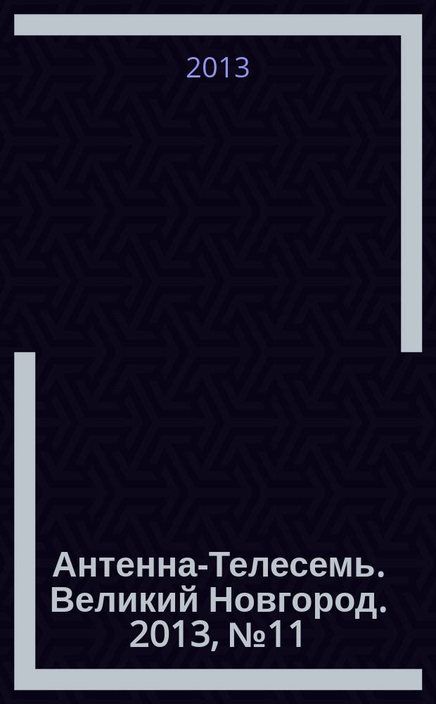 Антенна-Телесемь. Великий Новгород. 2013, № 11 (308)