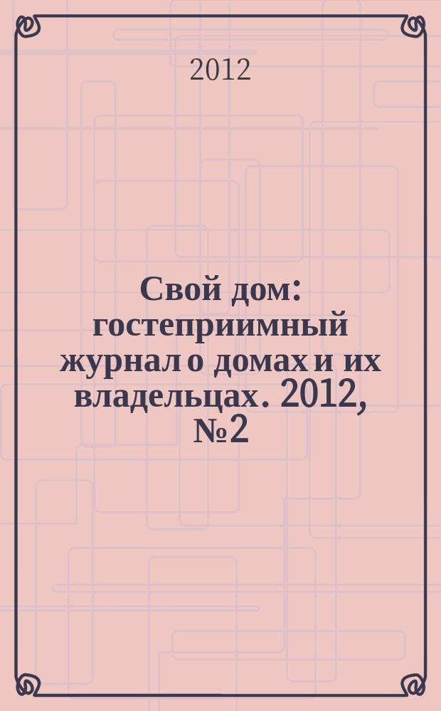 Свой дом : гостеприимный журнал о домах и их владельцах. 2012, № 2 (12)
