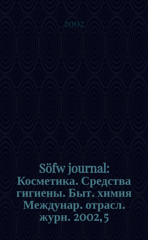 Söfw journal : Косметика. Средства гигиены. Быт. химия Междунар. отрасл. журн. 2002, 5