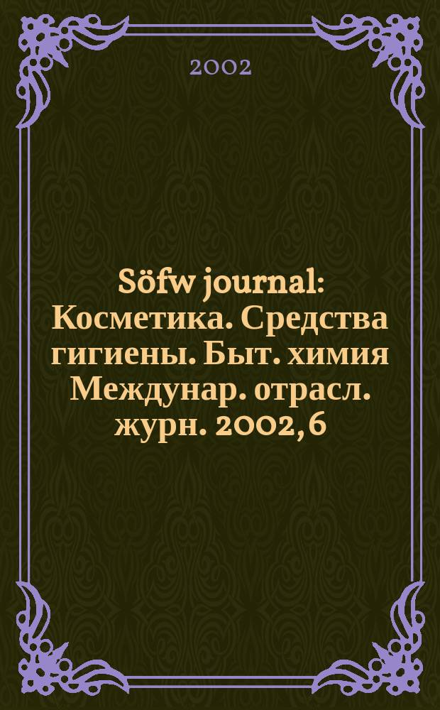 Söfw journal : Косметика. Средства гигиены. Быт. химия Междунар. отрасл. журн. 2002, 6