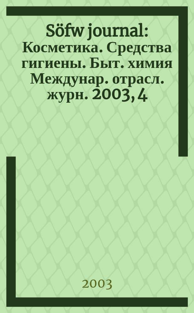 Söfw journal : Косметика. Средства гигиены. Быт. химия Междунар. отрасл. журн. 2003, 4