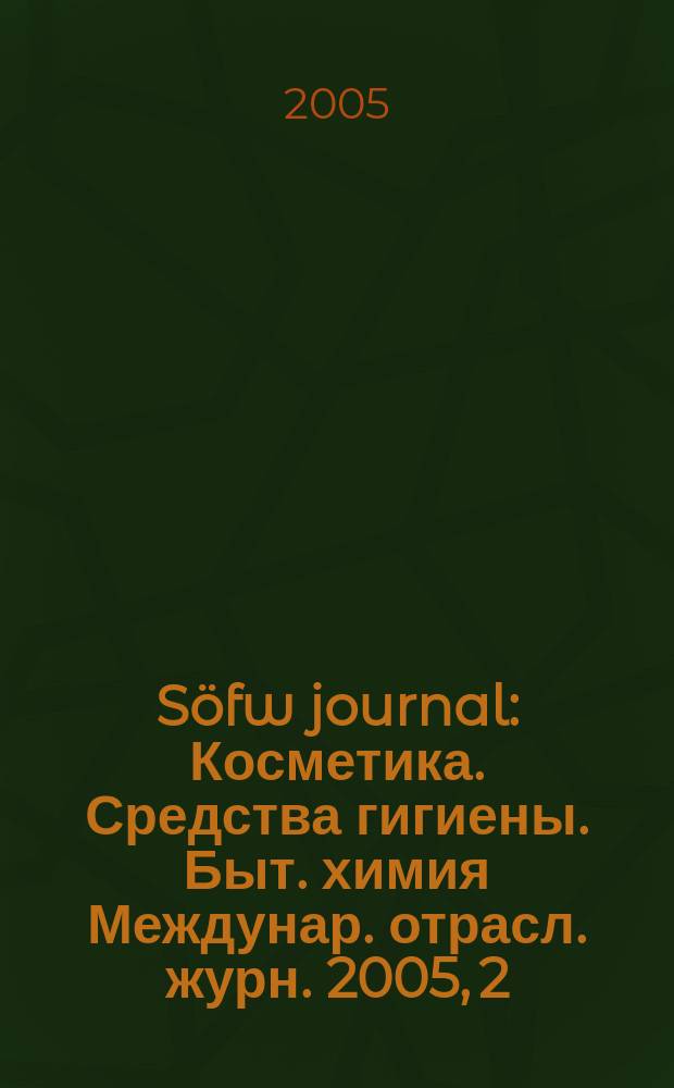 Söfw journal : Косметика. Средства гигиены. Быт. химия Междунар. отрасл. журн. 2005, 2
