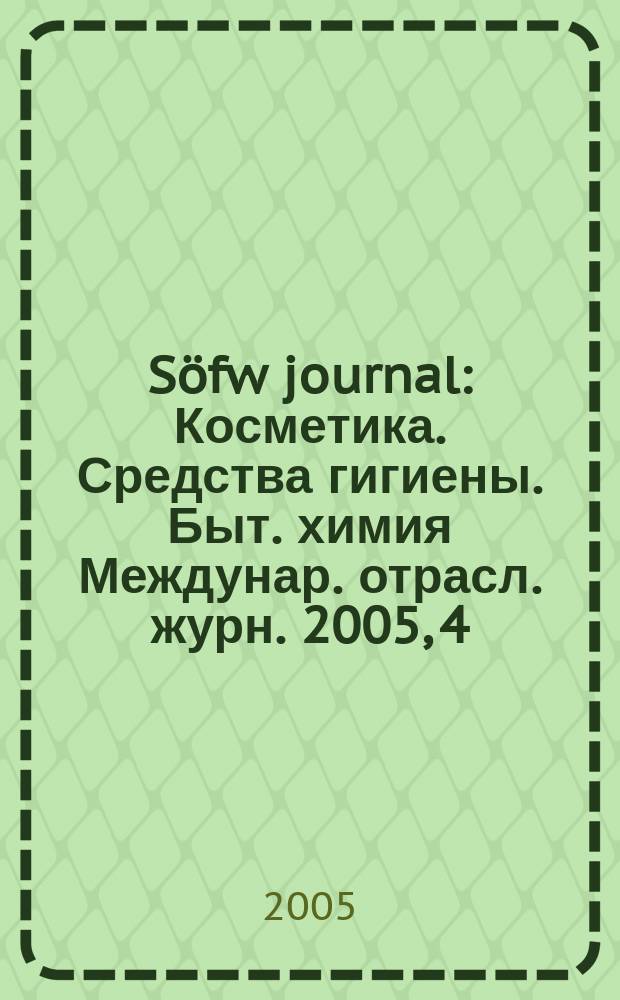 Söfw journal : Косметика. Средства гигиены. Быт. химия Междунар. отрасл. журн. 2005, 4
