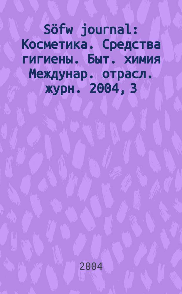 Söfw journal : Косметика. Средства гигиены. Быт. химия Междунар. отрасл. журн. 2004, 3