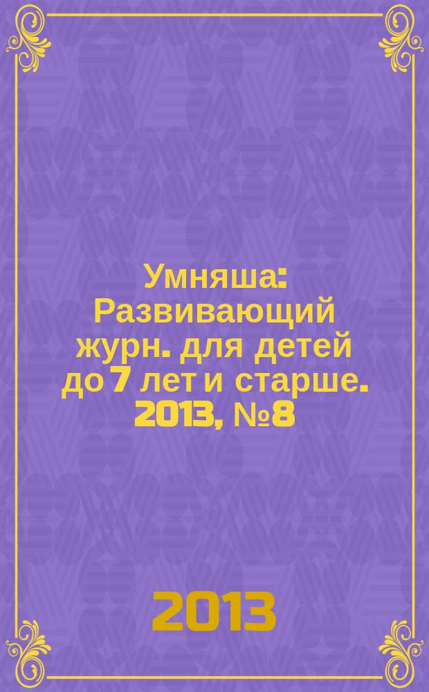 Умняша : Развивающий журн. для детей до 7 лет и старше. 2013, № 8 (163)