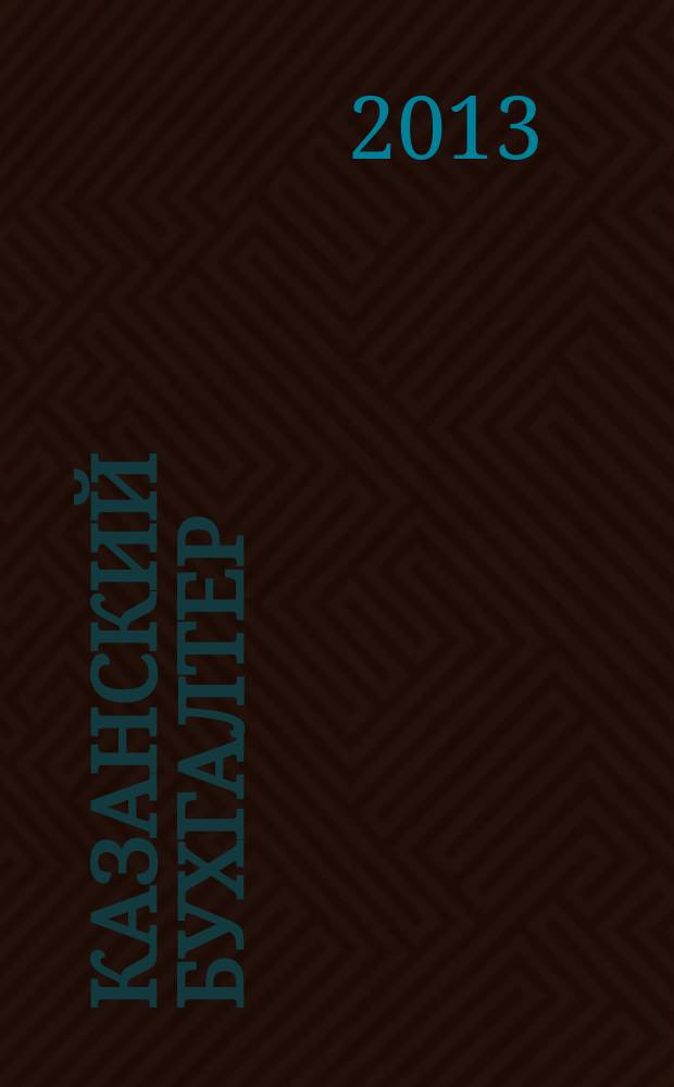 Казанский бухгалтер : региональное издание Казань, Набережные Челны, Нижнекамск, Альметьевск. 2013, № 6