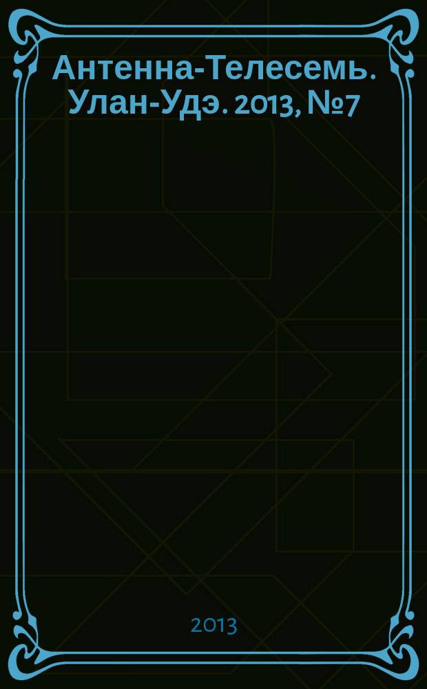 Антенна-Телесемь. Улан-Удэ. 2013, № 7 (374)