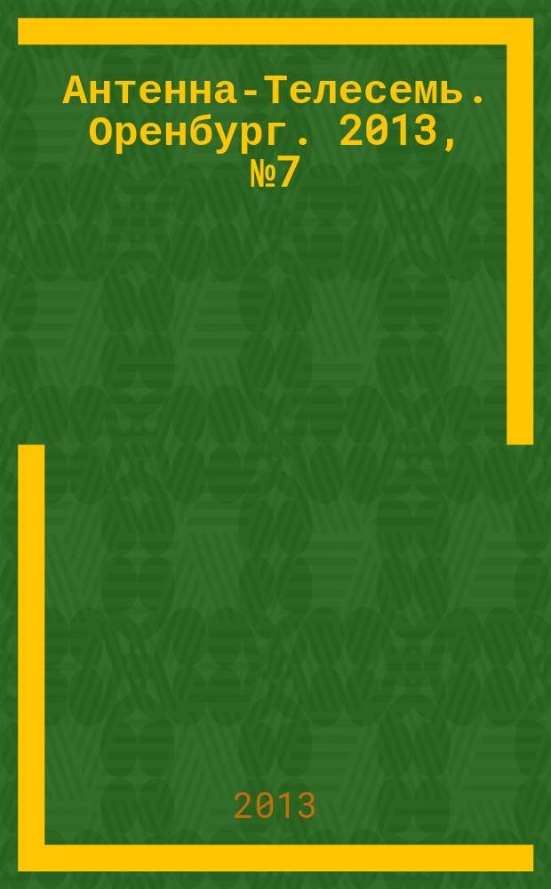 Антенна-Телесемь. Оренбург. 2013, № 7 (625)