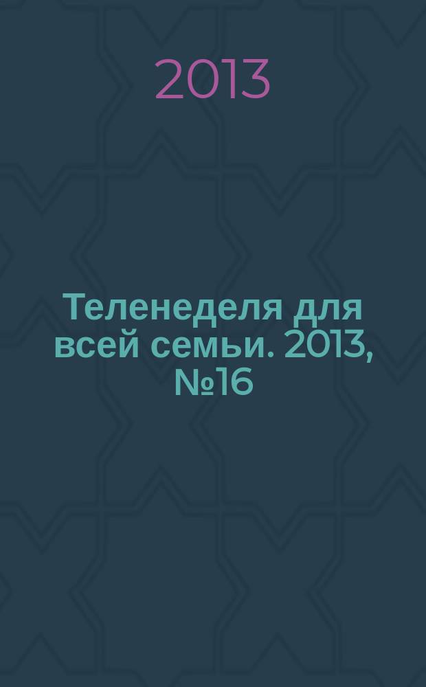 Теленеделя для всей семьи. 2013, № 16 (374)