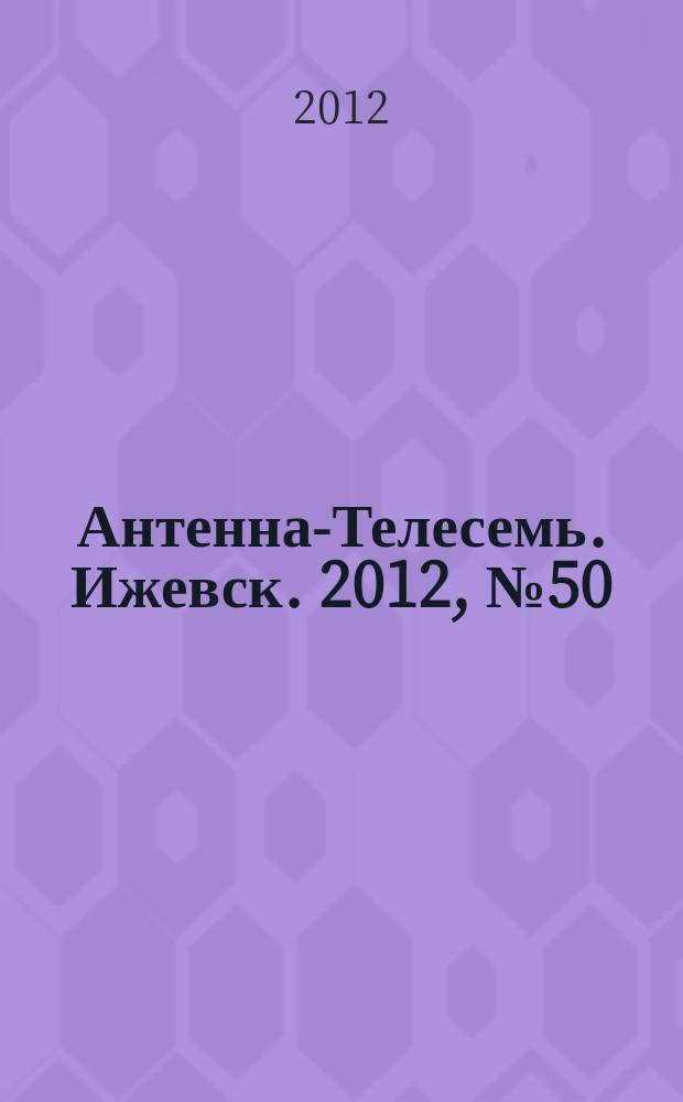 Антенна-Телесемь. Ижевск. 2012, № 50 (431)