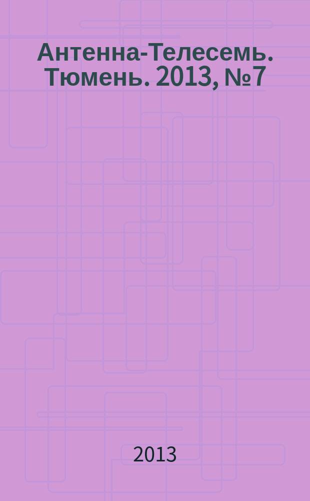 Антенна-Телесемь. Тюмень. 2013, № 7 (201)