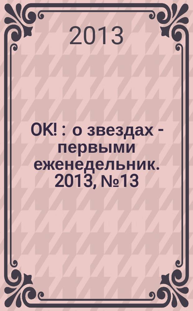 OK ! : о звездах - первыми еженедельник. 2013, № 13 (330)
