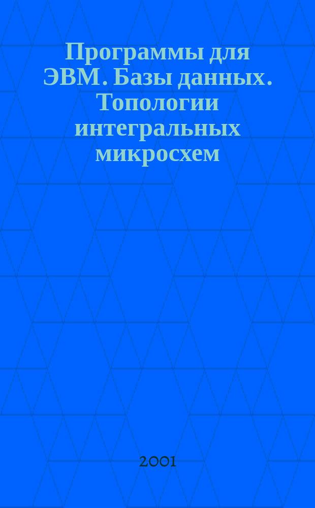 Программы для ЭВМ. Базы данных. Топологии интегральных микросхем : Офиц. бюл. Рос. агентства по пат. и товар. знакам. 2001, Вып. 4(37), ч. 1