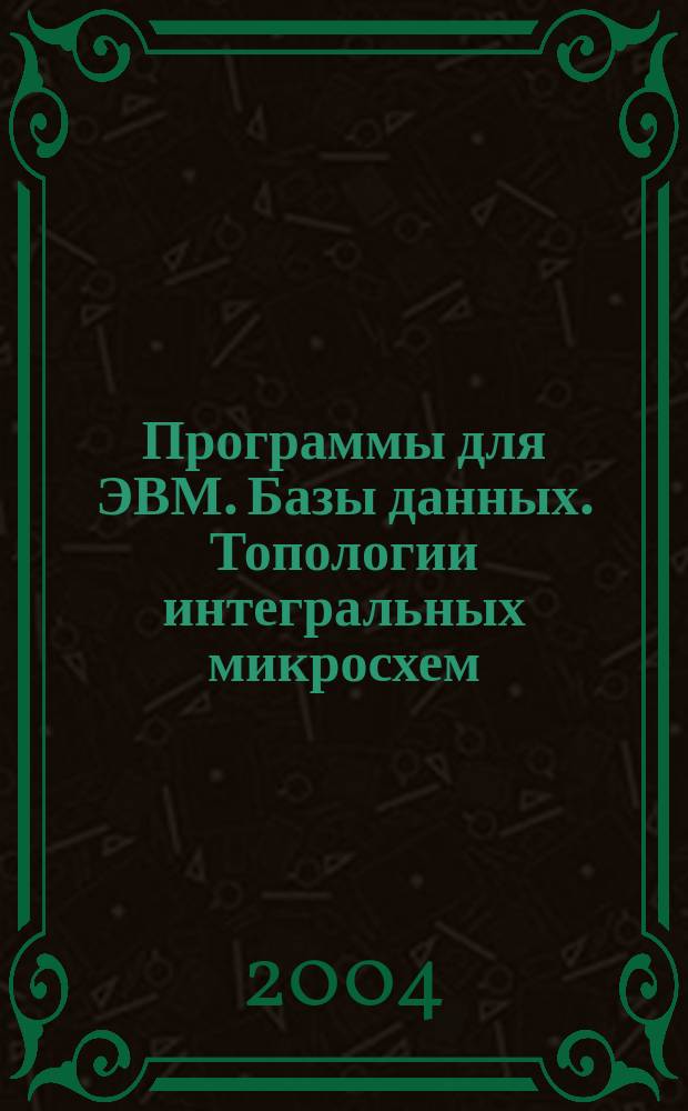 Программы для ЭВМ. Базы данных. Топологии интегральных микросхем : Офиц. бюл. Рос. агентства по пат. и товар. знакам. 2004, вып. 1 (46)