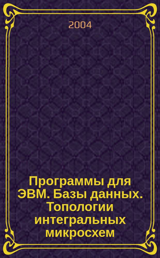 Программы для ЭВМ. Базы данных. Топологии интегральных микросхем : Офиц. бюл. Рос. агентства по пат. и товар. знакам. 2004, вып. 2 (47)