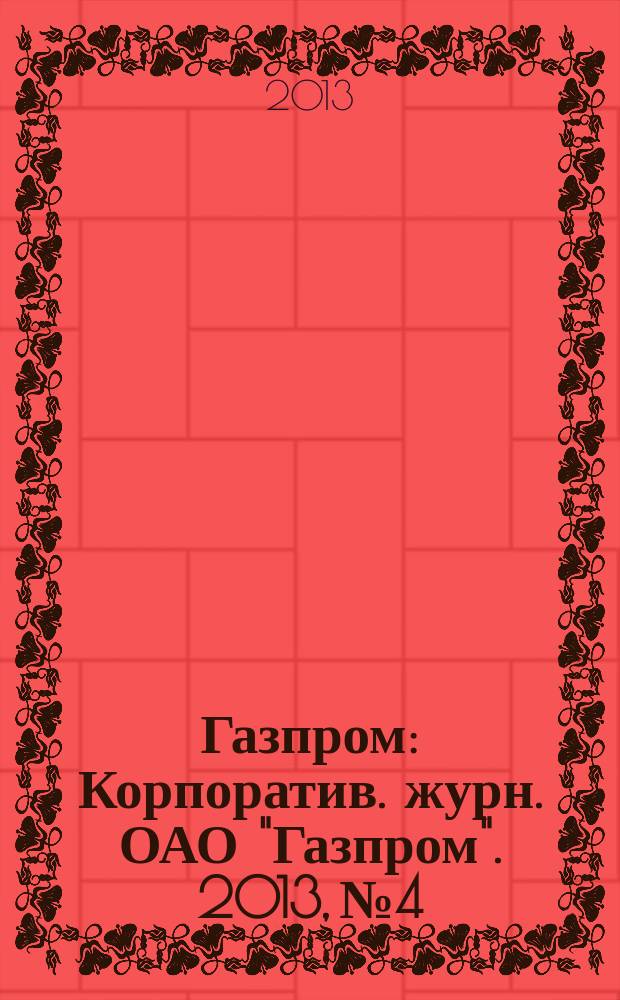Газпром : Корпоратив. журн. ОАО "Газпром". 2013, № 4