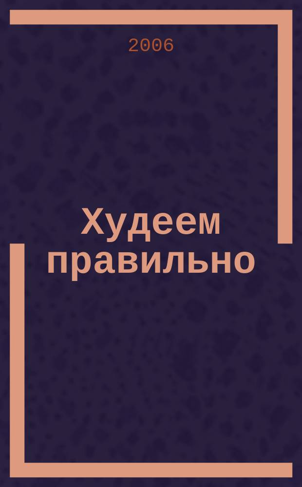 Худеем правильно : вкусно, легко, надёжно. 2006, № 6