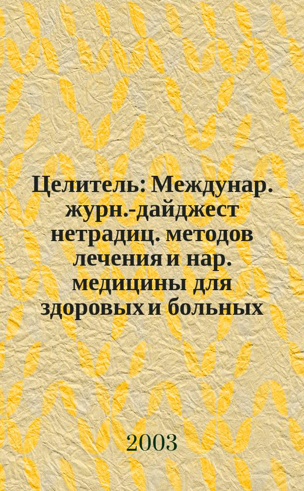 Целитель : Междунар. журн.-дайджест нетрадиц. методов лечения и нар. медицины для здоровых и больных. 2003, № 11 (109)