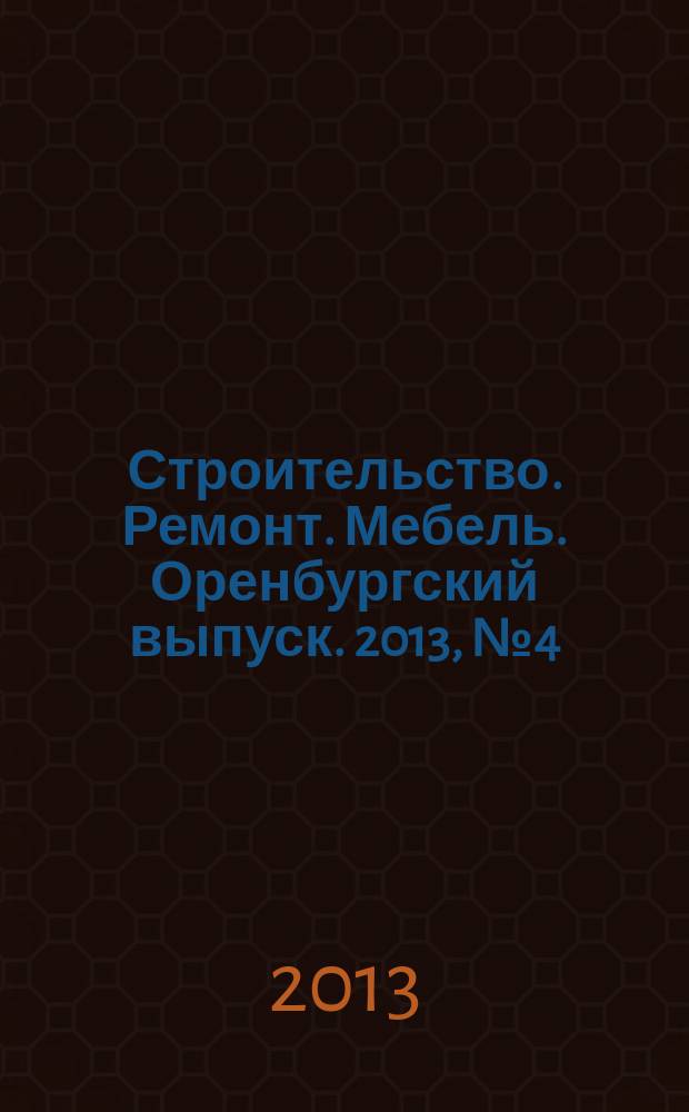 Строительство. Ремонт. Мебель. Оренбургский выпуск. 2013, № 4 (272)