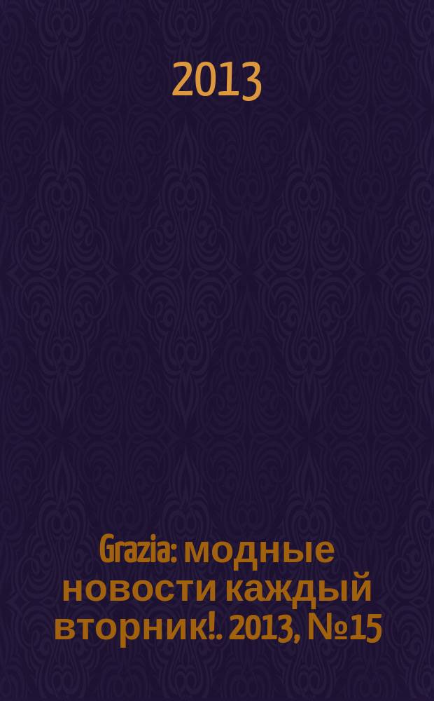 Grazia : модные новости каждый вторник !. 2013, № 15