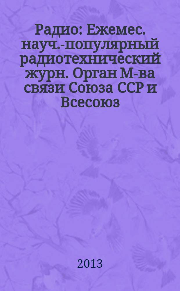 Радио : Ежемес. науч.-популярный радиотехнический журн. Орган М-ва связи Союза ССР и Всесоюз. ордена Красного Знамени добровольного о-ва содействия армии, авиации и флоту. 2013, 5