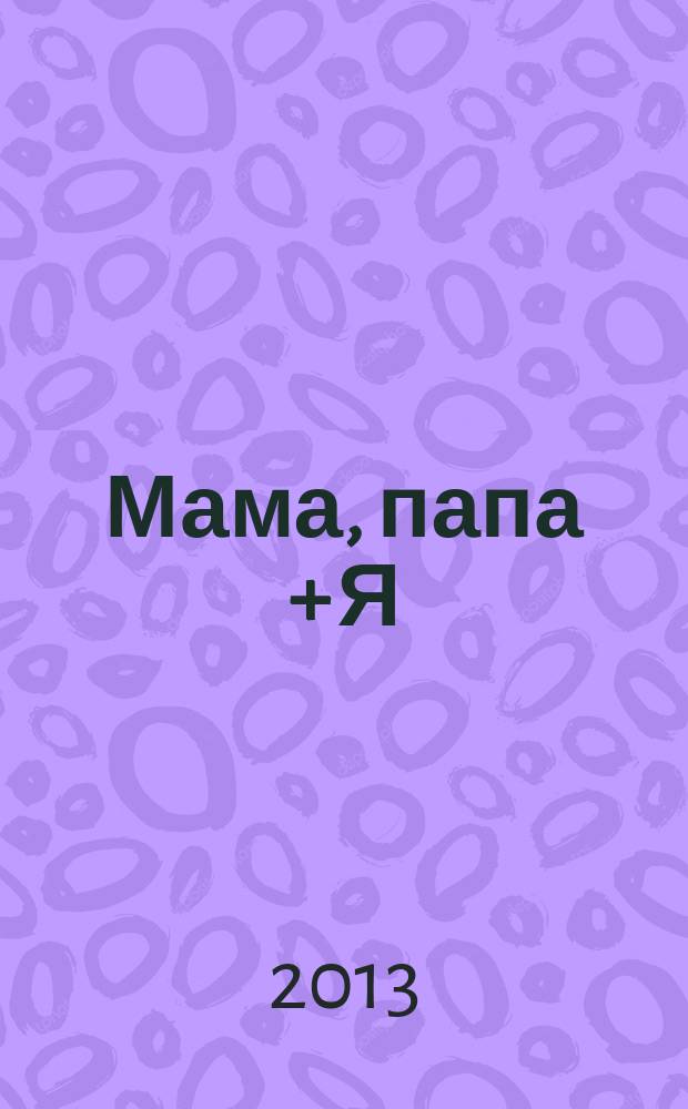 Мама, папа + Я : журнал для любящих родителей. 2013, № 3