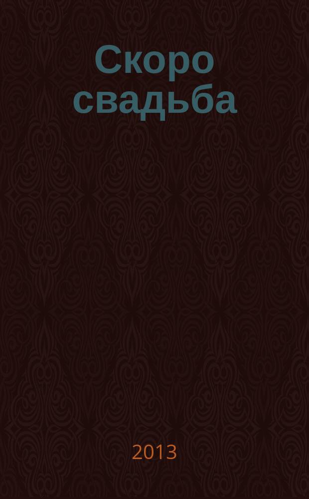 Скоро свадьба : прилож. к журн. "Жить хорошо". 2013, № 13 : Весна/лето 2013