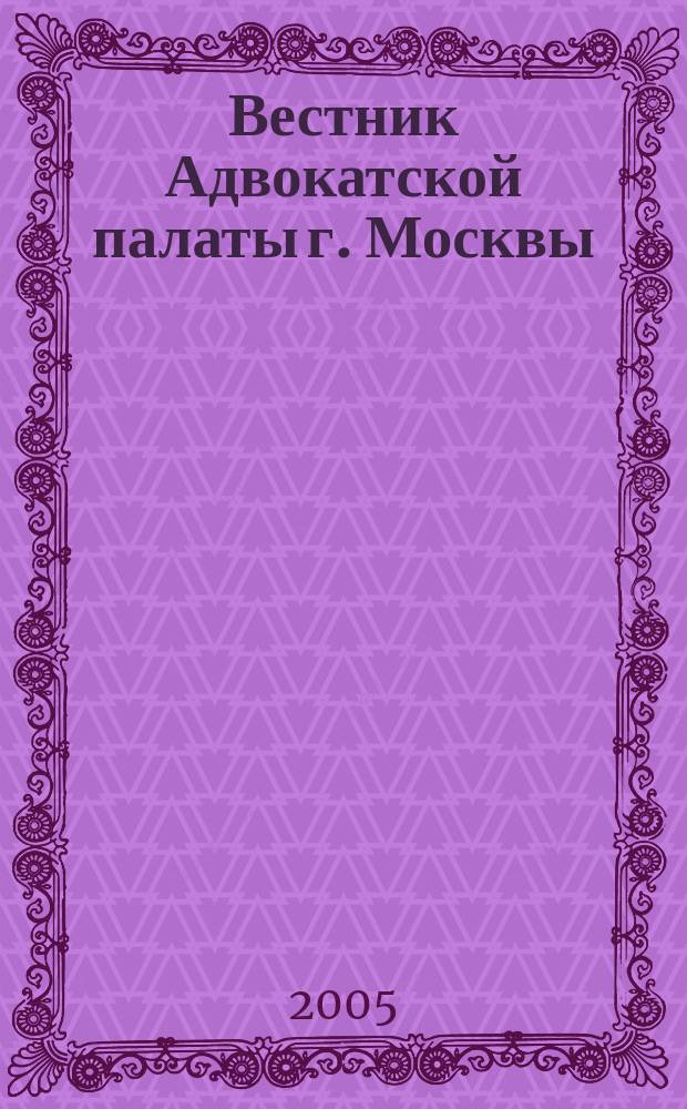 Вестник Адвокатской палаты г. Москвы : Прил. к газ. "Вся жизнь". 2005, вып. 4/5 (18/19)