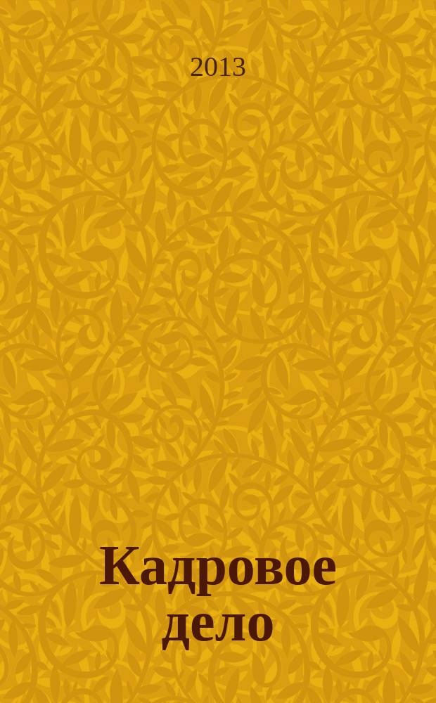 Кадровое дело : Практ. журн. по кадровой работе. Темат. прил. к 2013, № 4 : Отдел персонала с нуля, вып. 9