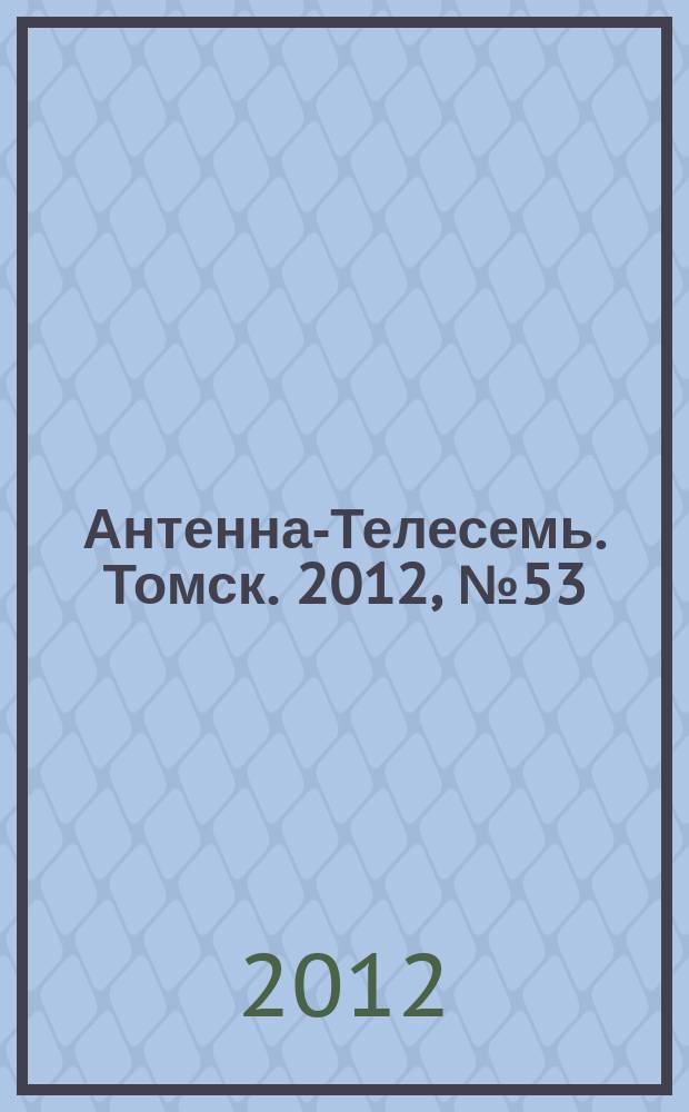 Антенна-Телесемь. Томск. 2012, № 53 (793)