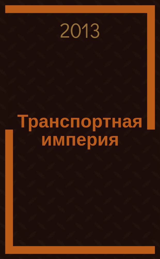 Транспортная империя : всерос. рекл.-информ. журн. 2013, № 1 (494)