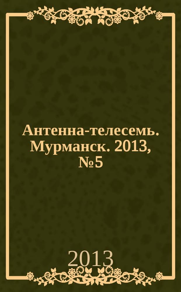 Антенна-телесемь. Мурманск. 2013, № 5 (250)