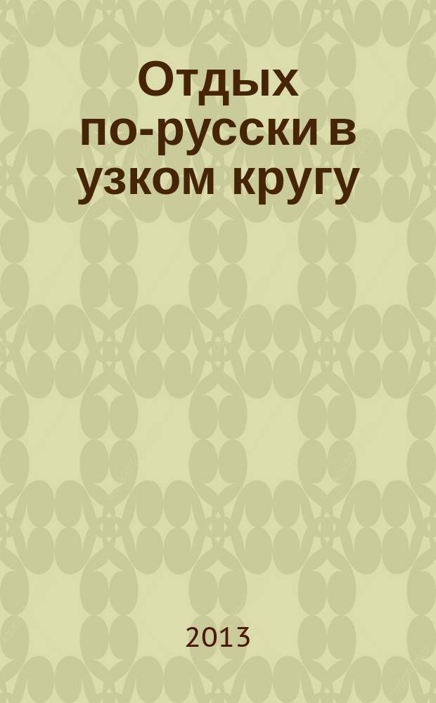 Отдых по-русски в узком кругу : журнал знакомств. 2013, № 10