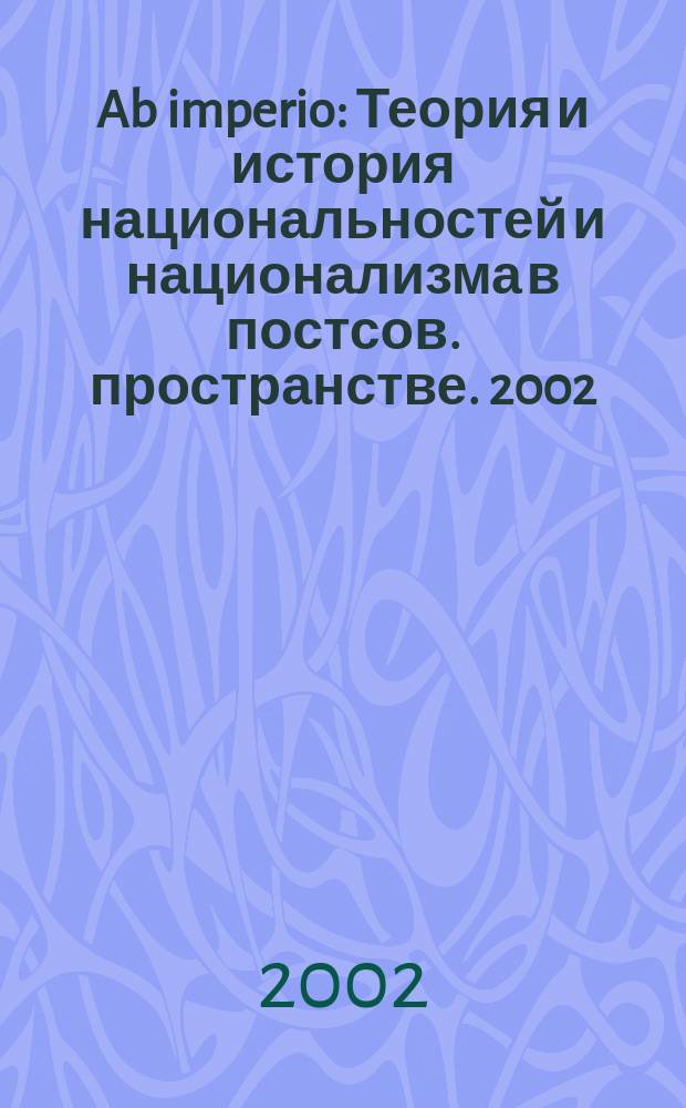 Ab imperio : Теория и история национальностей и национализма в постсов. пространстве. 2002, 4