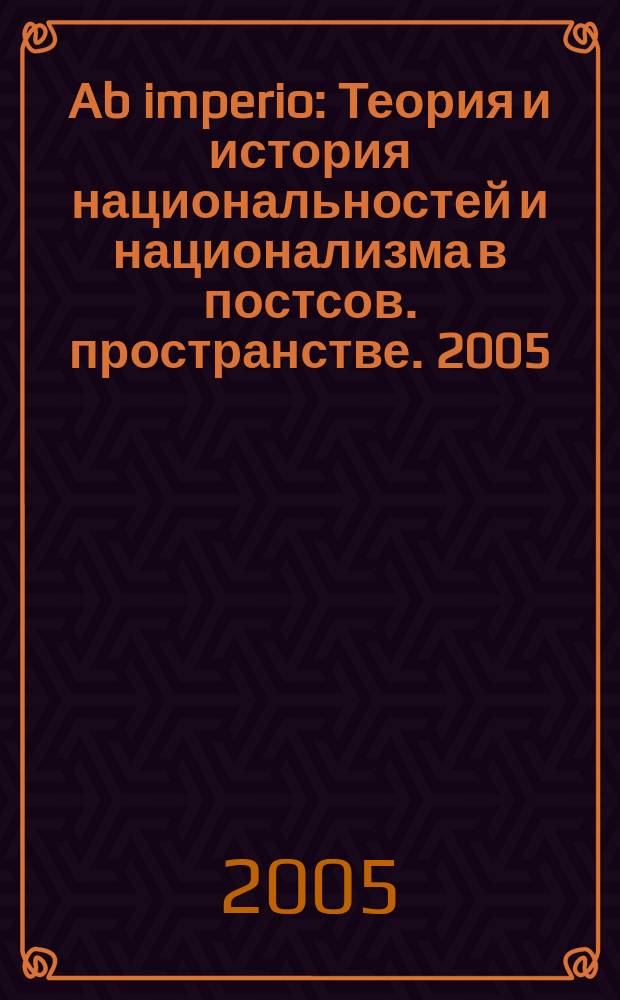 Ab imperio : Теория и история национальностей и национализма в постсов. пространстве. 2005, 1