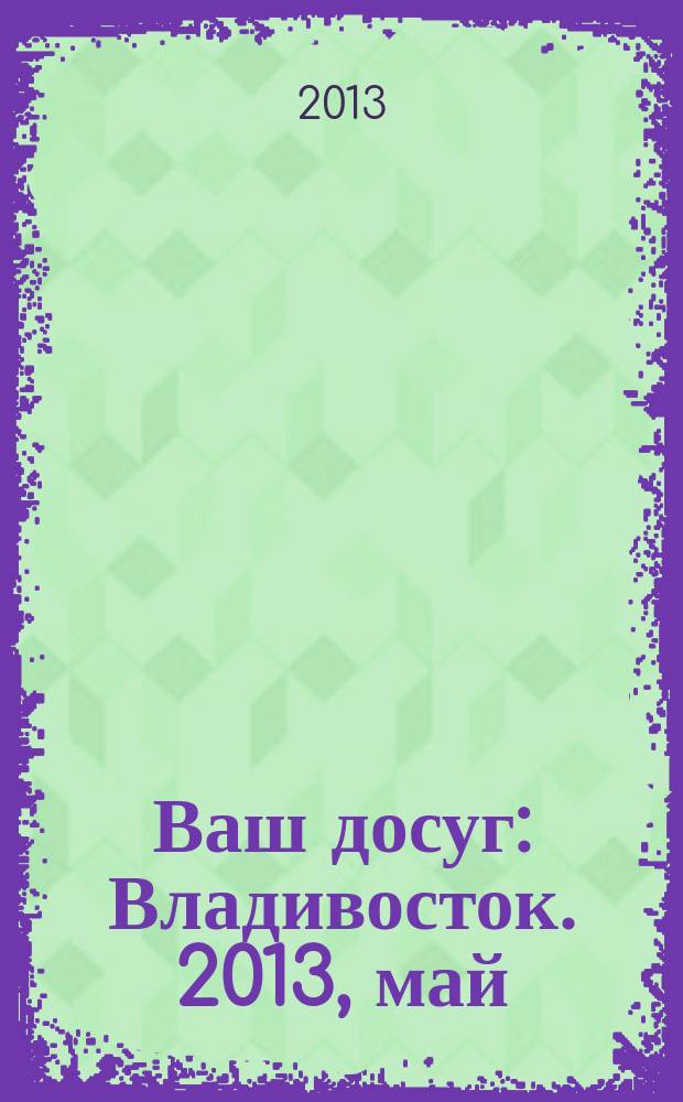 Ваш досуг : Владивосток. 2013, май (39)