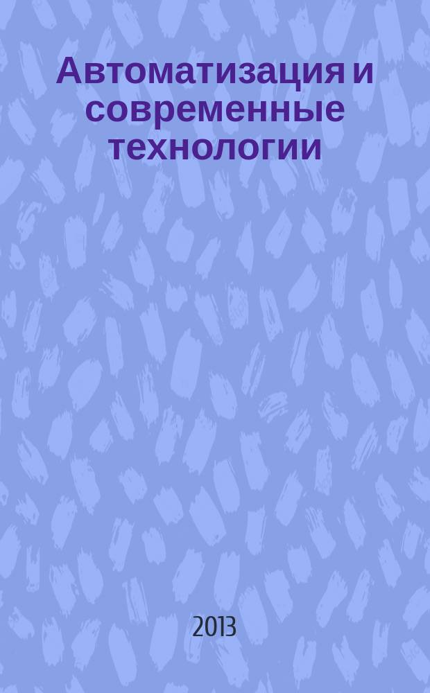Автоматизация и современные технологии : Ежемес. межотрасл. науч.-техн. журн. Гос. ком. РСФСР по делам науки и высш. шк., Респ. исслед. науч.-консультатив. центра экспертизы при Госкомитете РСФСР по делам науки и высш. шк., Моск. гор. правл. Всесоюз. НТО радиотехники, электроники и связи им. А.С. Попова. 2013, № 5
