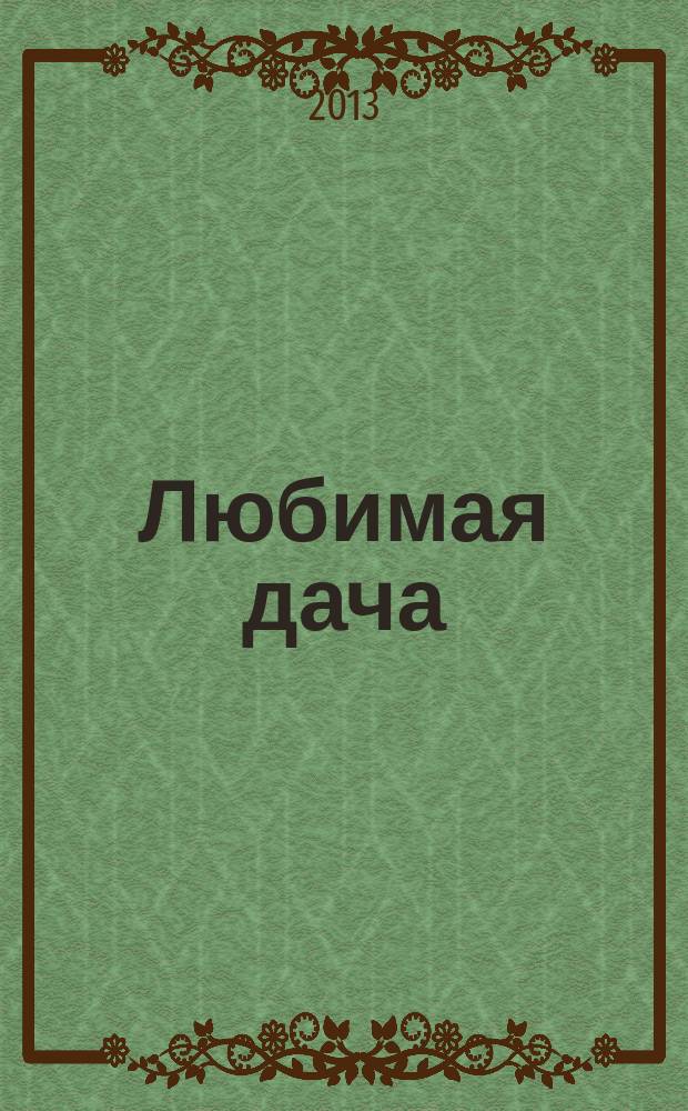 Любимая дача : загородная жизнь круглый год. 2013, № 6 : Идеи лета
