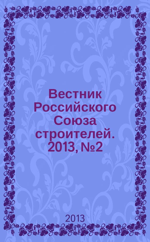 Вестник Российского Союза строителей. 2013, № 2